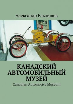 Книга "Канадский автомобильный музей. Canadian Automotive Museum" – Александр Ельчищев