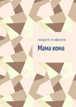 Книга "Мама кома" – Андрей Агафонов