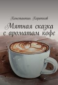 Мятная сказка с ароматом кофе (Константин Коротков)