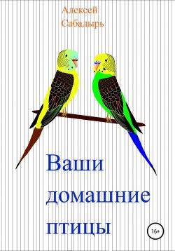 Книга "Ваши домашние птицы" – Алексей Сабадырь, 2020