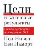 Книга "Цели и ключевые результаты. Полное руководство по внедрению OKR" (Пол Нивен, Бен Ламорт, 2016)