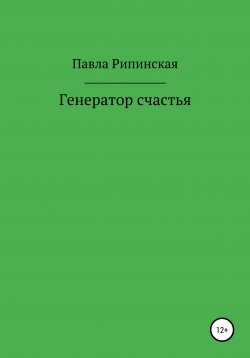 Книга "Генератор счастья" – Павла Рипинская, 2021