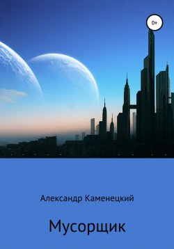 Книга "Мусорщик" – Александр Каменецкий, 2021