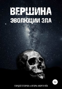 Книга "Вершина эволюции зла" – Гордей Егоров, Игорь Моргачёв, 2021