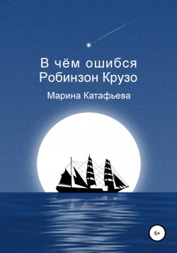 Книга "В чём ошибся Робинзон Крузо" – Марина Катафьева, 2021