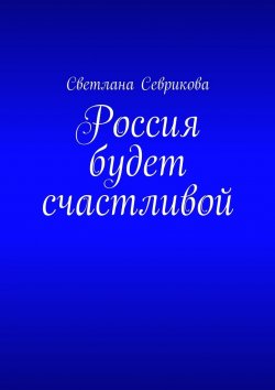 Книга "Россия будет счастливой" – Светлана Севрикова