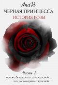 Черная Принцесса: История Розы. Часть 1 (Дана Ви, AnaVi, 2020)