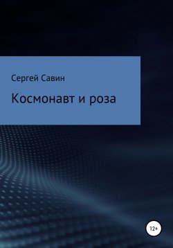 Книга "Космонавт и роза" – Сергей Савин, 2021