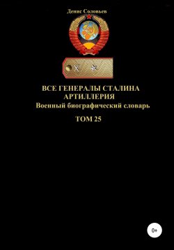 Книга "Все генералы Сталина. Артиллерия. Том 25" – Денис Соловьев, Ден Соловьев, 2021