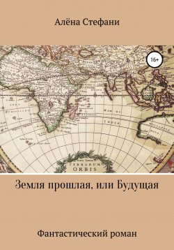Книга "Земля прошлая, или Будущая" – Алёна Стефани, 2021