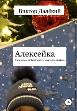 Книга "Алексейка. Рассказ о любви маленького мальчика" – Виктор Далёкий, 2020