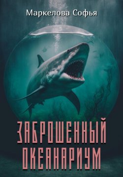 Книга "Заброшенный океанариум" – Софья Маркелова, 2021