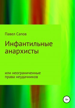 Книга "Инфантильные анархисты или неограниченные права неудачников" – Павел Сапов, 2020