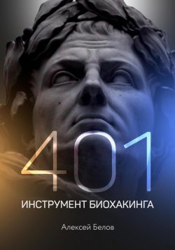Книга "401 инструмент биохакинга" {Большие книги} – Алексей Белов, 2020
