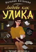 Книга "Любовь как улика" (Наталия Антонова, 2021)