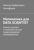 Математика для DATA SCIENTIST. Анализ данных и математическое моделирование (путеводитель) (Леонид Никифоров)