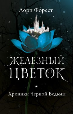 Книга "Железный цветок" {Хроники Черной Ведьмы} – Лори Форест, 2018