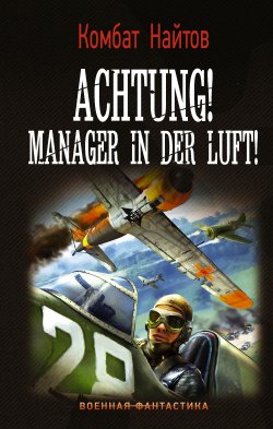 Книга "Achtung! Manager in der Luft!" {Военная фантастика (АСТ)} – Комбат Найтов, 2021
