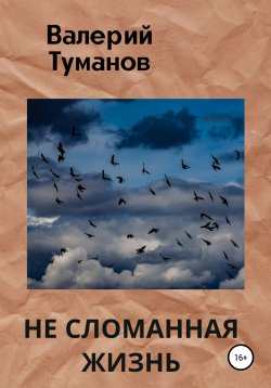 Книга "Не сломанная жизнь" – Валерий Туманов, 2021
