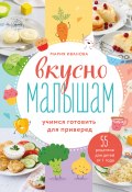 Книга "Вкусно малышам. Учимся готовить для приверед. 55 рецептов для детей от 1 года" (Мария Иванова, 2021)