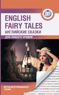 Книга "Английские сказки / English Fairy Tales. Метод интегрированного чтения. Для любого уровня" {Английский язык: метод интегрированного чтения} – Сборник, 2021