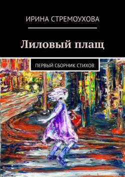Книга "Лиловый плащ. Первый сборник стихов" – Ирина Стремоухова