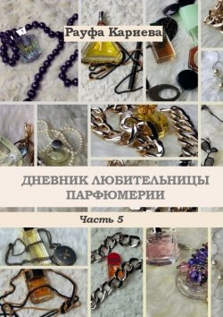 Книга "Дневник любительницы парфюмерии. Часть 5" – Рауфа Кариева