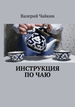 Книга "Инструкция по чаю" – Валерий Чайкин