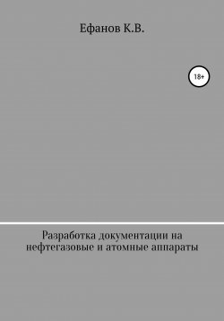 Книга "Разработка документации на нефтяные, газовые и атомные аппараты" – Константин Ефанов, 2022