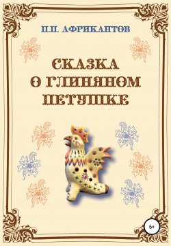 Книга "Сказка о глиняном петушке" – Пётр Африкантов, 2010