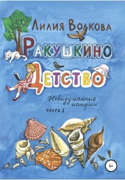 Книга "Ракушкино детство. Невыдуманные истории. Часть 1" – Лилия Волкова, 2010