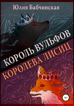 Книга "Король вульфов, королева лисиц" – Юлия Бабчинская, 2021