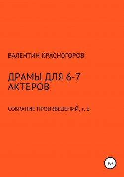 Книга "Драмы для 6-7 актеров" – Валентин Красногоров, 2021