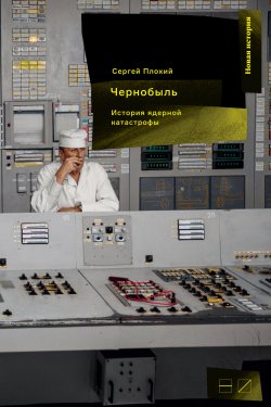 Книга "Чернобыль: История ядерной катастрофы" – Сергей Плохий, 2021
