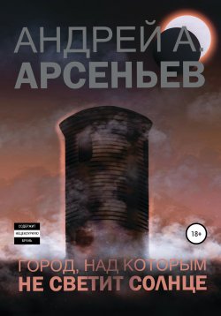 Книга "Город, над которым не светит солнце" – Андрей Арсеньев, 2020