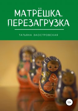 Книга "Матрёшка. Перезагрузка" – Татьяна Заостровская, 2011