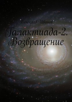 Книга "Галактиада-2. Возвращение" – Вячеслав Иванов