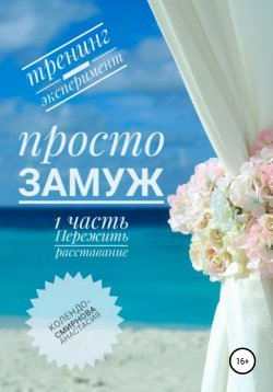Книга "Просто замуж. Часть 1. Пережить расставание" – Анастасия Колендо-Смирнова, 2021