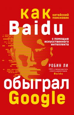 Книга "Baidu. Как китайский поисковик с помощью искусственного интеллекта обыграл Google" {Top Business Awards} – Робин Ли, 2017