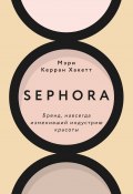 Книга "Sephora. Бренд, навсегда изменивший индустрию красоты" (Мэри Керран Хакетт, 2020)