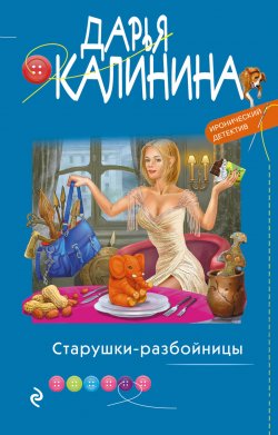 Книга "Старушки-разбойницы" {Саша и Барон – знаменитый сыщик и его пес} – Дарья Калинина, 2021