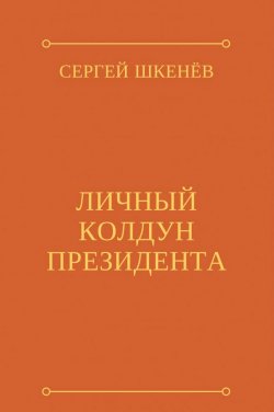 Книга "Личный колдун президента" – Сергей Шкенёв, 2020