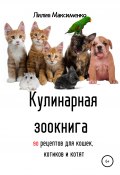 Кулинарная зоокнига. 90 рецептов для кошек, котиков и котят (Лилия Максименко, 2021)