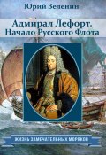 Книга "Адмирал Лефорт. Начало Русского флота" (Юрий Зеленин, 2021)