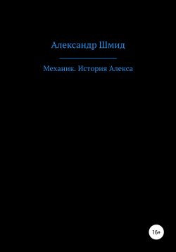Книга "Механик. История Алекса" – Александр Шмид, 2021