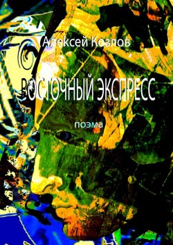 Книга "Восточный Экспресс. Поэма" – Алексей Козлов