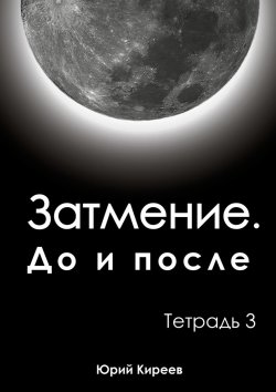 Книга "Затмение. До и после. Тетрадь 3" – Юрий Киреев