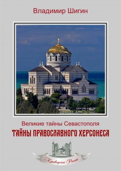 Книга "Тайны православного Херсонеса" {Великие тайны Севастополя} – Владимир Шигин, 2021