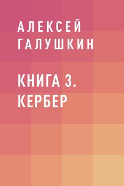 Книга "Книга 3. Кербер" {Пустота в квадрате} – Алексей Галушкин
