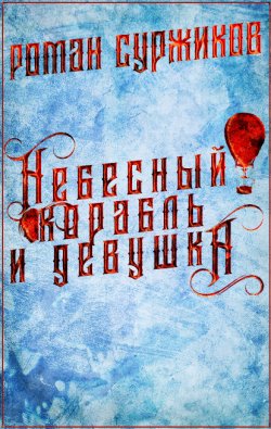 Книга "Небесный корабль и девушка / Повесть" {Полари} – Роман Суржиков, 2016